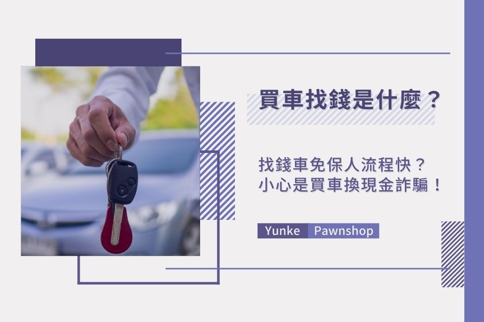 買車找錢是什麼？找錢車免保人流程快？小心是買車換現金詐騙！
